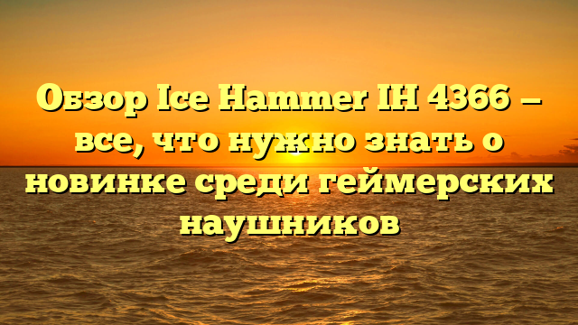 Обзор Ice Hammer IH 4366 — все, что нужно знать о новинке среди геймерских наушников