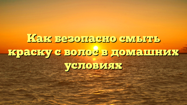 Как безопасно смыть краску с волос в домашних условиях