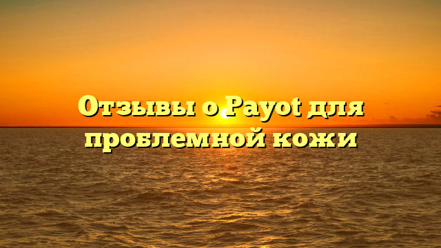 Отзывы о Payot для проблемной кожи